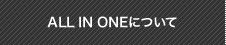 ALL IN ONEについて