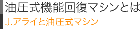 油圧式機能回復マシンとは／J.アライと油圧式マシン